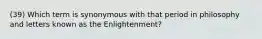 (39) Which term is synonymous with that period in philosophy and letters known as the Enlightenment?