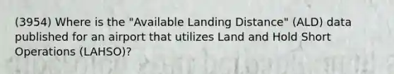 (3954) Where is the "Available Landing Distance" (ALD) data published for an airport that utilizes Land and Hold Short Operations (LAHSO)?