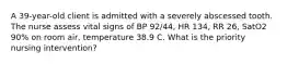 A 39-year-old client is admitted with a severely abscessed tooth. The nurse assess vital signs of BP 92/44, HR 134, RR 26, SatO2 90% on room air, temperature 38.9 C. What is the priority nursing intervention?