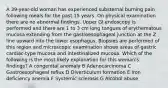 A 39-year-old woman has experienced substernal burning pain following meals for the past 15 years. On physical examination there are no abnormal findings. Upper GI endoscopy is performed and there are 1 to 3 cm long tongues of erythematous mucosa extending from the gastroesophageal junction at the Z line upward into the lower esophagus. Biopsies are performed of this region and microscopic examination shows areas of gastric cardiac-type mucosa and intestinalized mucosa. Which of the following is the most likely explanation for this woman's findings? A congenital anomaly B Adenocarcinoma C Gastroesophageal reflux D Diverticulum formation E Iron deficiency anemia F Systemic sclerosis G Alcohol abuse