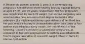 A 39-year-old woman, gravida 3, para 3, is contemplating pregnancy. She delivered three healthy boys by vaginal delivery at ages 17, 23, and 27 years, respectively. Her first pregnancy was complicated by low birth weight. Her second pregnancy was unremarkable. She incurred a third-degree laceration after extension of a midline episiotomy upon delivery of her third boy. Her past medical history is unremarkable other than three to four asthma exacerbations every month. Her risk of which of the following is most increased in a subsequent pregnancy, as compared to her prior pregnancies? A) Asthma exacerbation B) Fourth-degree laceration C) Low-birth-weight infant D) Twins E) Uterine dysfunction