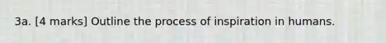 3a. [4 marks] Outline the process of inspiration in humans.