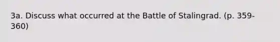 3a. Discuss what occurred at the Battle of Stalingrad. (p. 359-360)