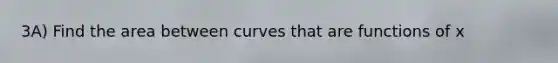 3A) Find the area between curves that are functions of x