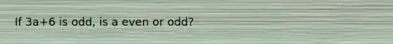 If 3a+6 is odd, is a even or odd?