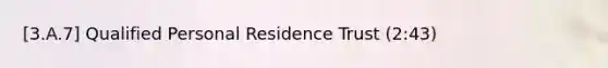 [3.A.7] Qualified Personal Residence Trust (2:43)