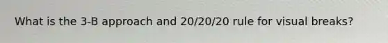 What is the 3-B approach and 20/20/20 rule for visual breaks?
