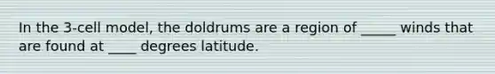 In the 3-cell model, the doldrums are a region of _____ winds that are found at ____ degrees latitude.