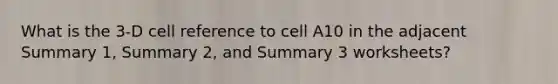 What is the 3-D cell reference to cell A10 in the adjacent Summary 1, Summary 2, and Summary 3 worksheets?