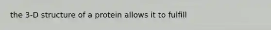 the 3-D structure of a protein allows it to fulfill