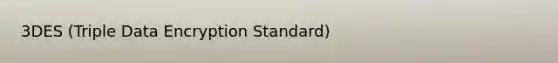 3DES (Triple Data Encryption Standard)