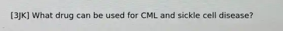 [3JK] What drug can be used for CML and sickle cell disease?