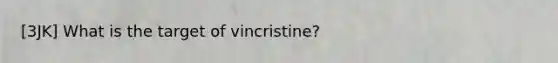 [3JK] What is the target of vincristine?