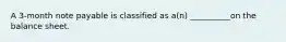 A 3-month note payable is classified as a(n) __________on the balance sheet.