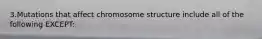 3.Mutations that affect chromosome structure include all of the following EXCEPT: