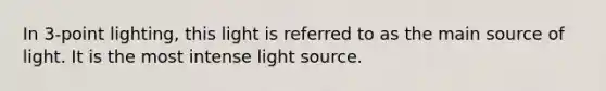 In 3-point lighting, this light is referred to as the main source of light. It is the most intense light source.