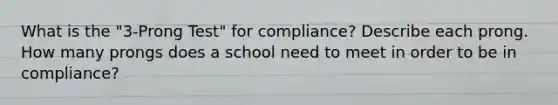 What is the "3-Prong Test" for compliance? Describe each prong. How many prongs does a school need to meet in order to be in compliance?