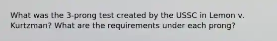 What was the 3-prong test created by the USSC in Lemon v. Kurtzman? What are the requirements under each prong?