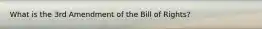 What is the 3rd Amendment of the Bill of Rights?
