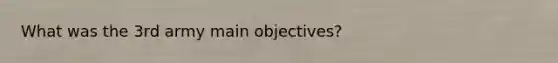 What was the 3rd army main objectives?