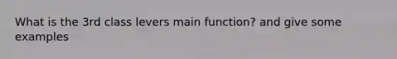 What is the 3rd class levers main function? and give some examples