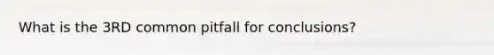 What is the 3RD common pitfall for conclusions?