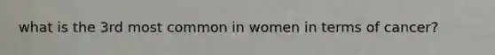 what is the 3rd most common in women in terms of cancer?