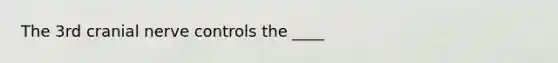 The 3rd cranial nerve controls the ____