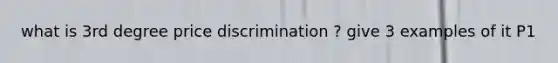 what is 3rd degree price discrimination ? give 3 examples of it P1