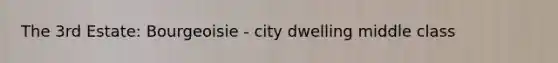 The 3rd Estate: Bourgeoisie - city dwelling middle class