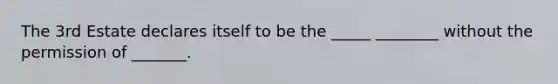 The 3rd Estate declares itself to be the _____ ________ without the permission of _______.