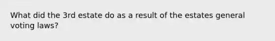 What did the 3rd estate do as a result of the estates general voting laws?