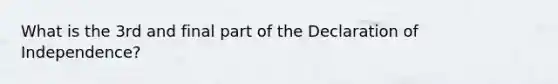 What is the 3rd and final part of the Declaration of Independence?