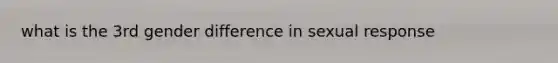 what is the 3rd gender difference in sexual response