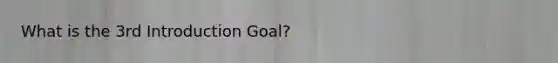 What is the 3rd Introduction Goal?