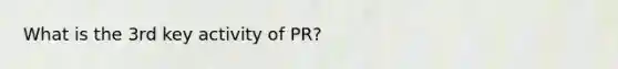 What is the 3rd key activity of PR?