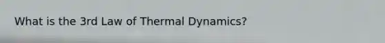 What is the 3rd Law of Thermal Dynamics?