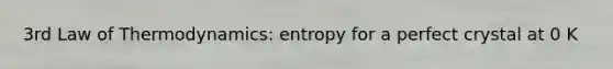 3rd Law of Thermodynamics: entropy for a perfect crystal at 0 K