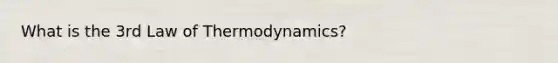 What is the 3rd Law of Thermodynamics?