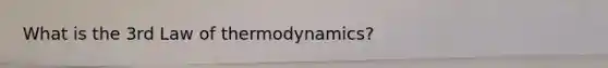 What is the 3rd Law of thermodynamics?