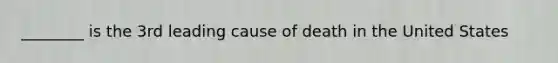 ________ is the 3rd leading cause of death in the United States