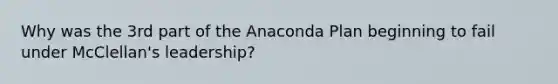 Why was the 3rd part of the Anaconda Plan beginning to fail under McClellan's leadership?