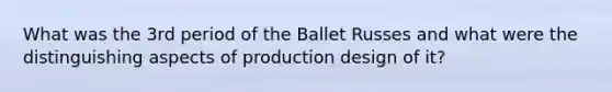 What was the 3rd period of the Ballet Russes and what were the distinguishing aspects of production design of it?