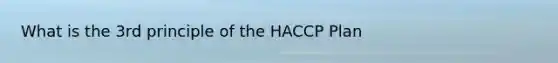 What is the 3rd principle of the HACCP Plan