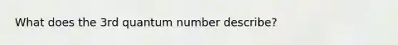 What does the 3rd quantum number describe?