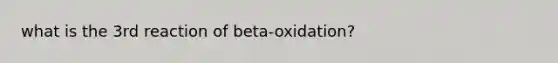 what is the 3rd reaction of beta-oxidation?