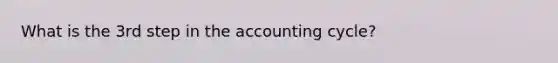 What is the 3rd step in the accounting cycle?