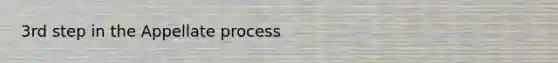 3rd step in the Appellate process