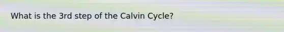 What is the 3rd step of the Calvin Cycle?