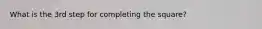 What is the 3rd step for completing the square?